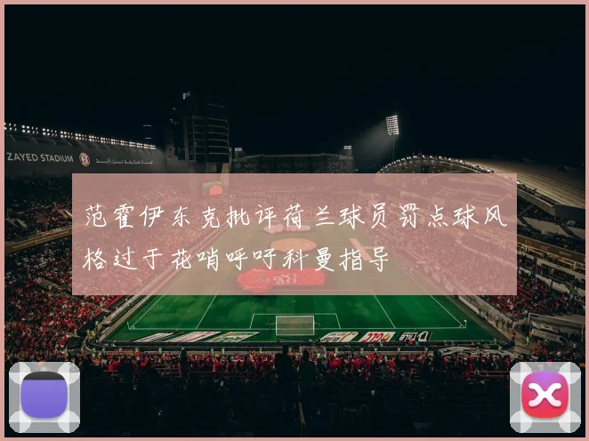 范霍伊东克批评荷兰球员罚点球风格过于花哨呼吁科曼指导